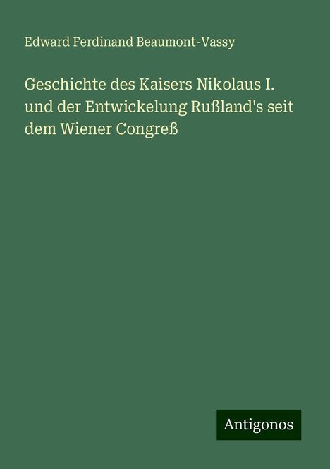 Edward Ferdinand Beaumont-Vassy: Geschichte des Kaisers Nikolaus I. und der Entwickelung Rußland's seit dem Wiener Congreß, Buch