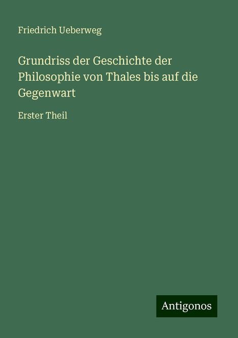 Friedrich Ueberweg: Grundriss der Geschichte der Philosophie von Thales bis auf die Gegenwart, Buch