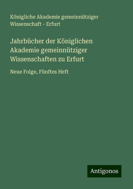 Königliche Akademie gemeinnütziger Wissenschaft - Erfurt: Jahrbücher der Königlichen Akademie gemeinnütziger Wissenschaften zu Erfurt, Buch