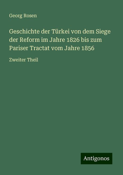 Georg Rosen: Geschichte der Türkei von dem Siege der Reform im Jahre 1826 bis zum Pariser Tractat vom Jahre 1856, Buch