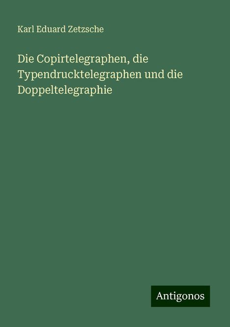 Karl Eduard Zetzsche: Die Copirtelegraphen, die Typendrucktelegraphen und die Doppeltelegraphie, Buch