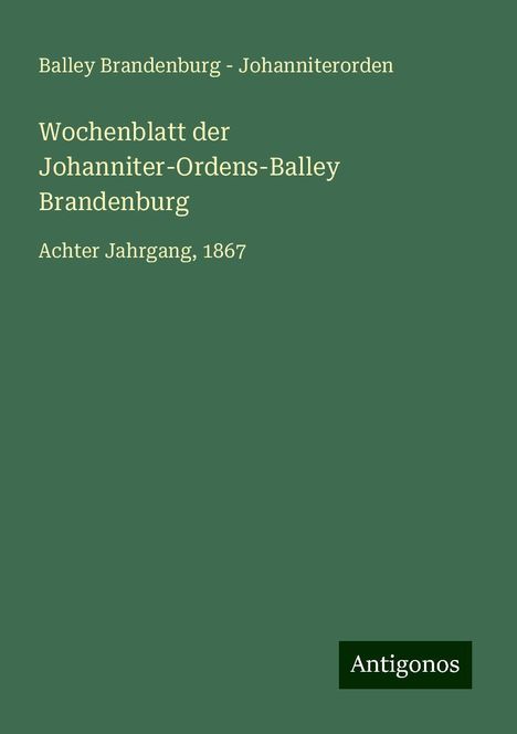 Balley Brandenburg - Johanniterorden: Wochenblatt der Johanniter-Ordens-Balley Brandenburg, Buch