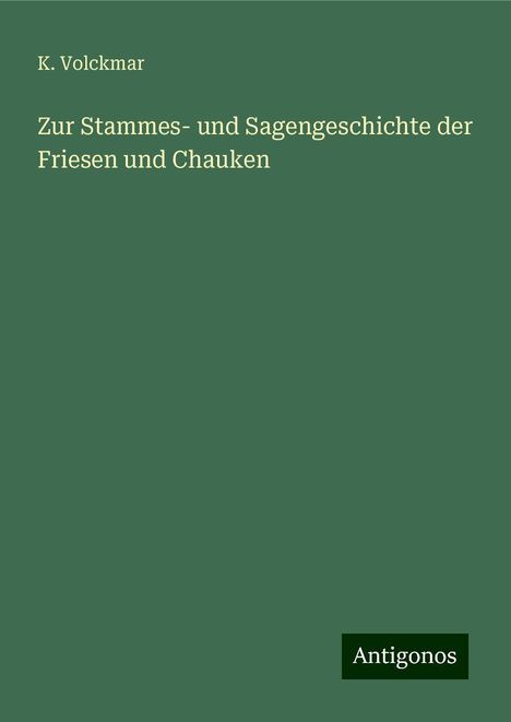 K. Volckmar: Zur Stammes- und Sagengeschichte der Friesen und Chauken, Buch