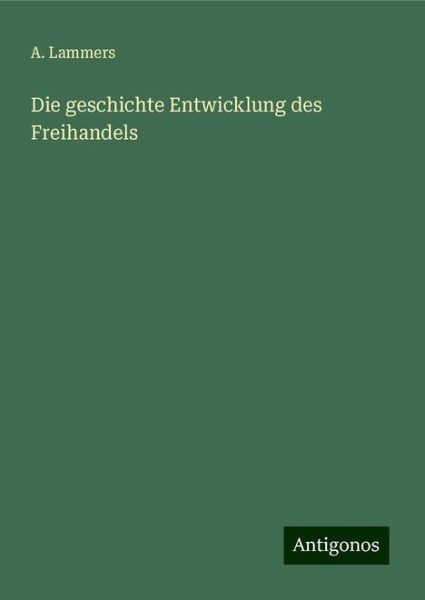 A. Lammers: Die geschichte Entwicklung des Freihandels, Buch