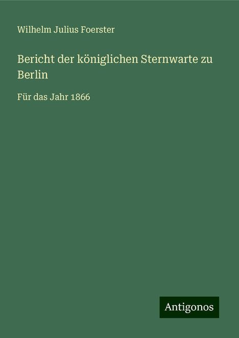 Wilhelm Julius Foerster: Bericht der königlichen Sternwarte zu Berlin, Buch