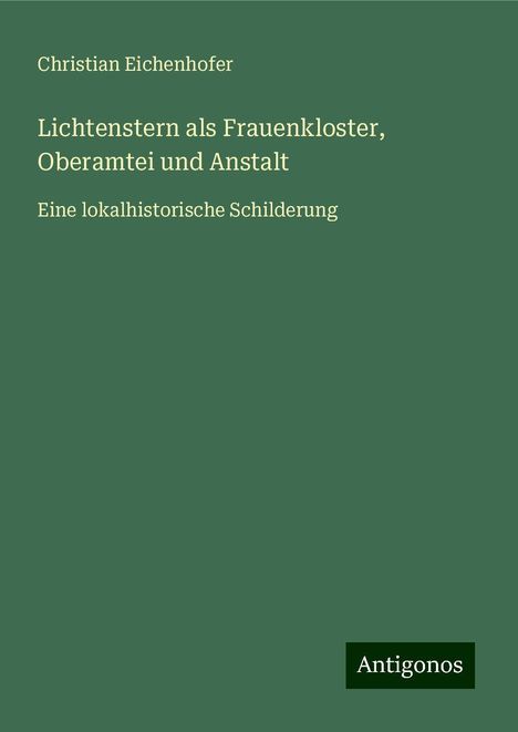 Christian Eichenhofer: Lichtenstern als Frauenkloster, Oberamtei und Anstalt, Buch