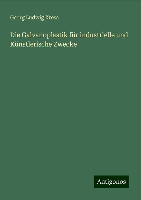 Georg Ludwig Kress: Die Galvanoplastik für industrielle und Künstlerische Zwecke, Buch