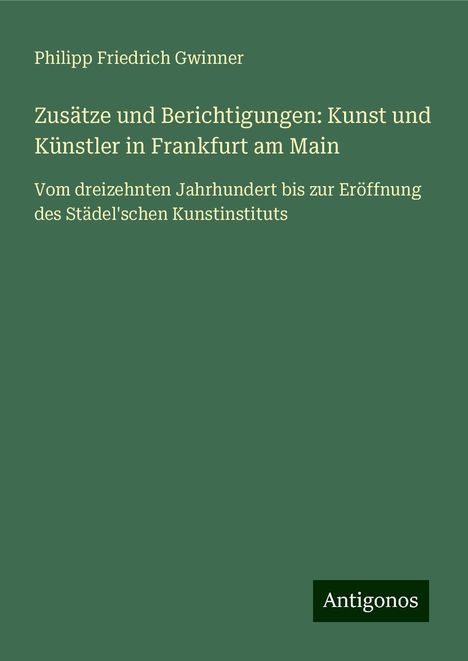 Philipp Friedrich Gwinner: Zusätze und Berichtigungen: Kunst und Künstler in Frankfurt am Main, Buch