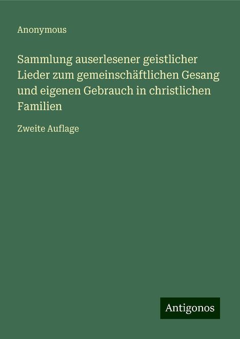 Anonymous: Sammlung auserlesener geistlicher Lieder zum gemeinschäftlichen Gesang und eigenen Gebrauch in christlichen Familien, Buch