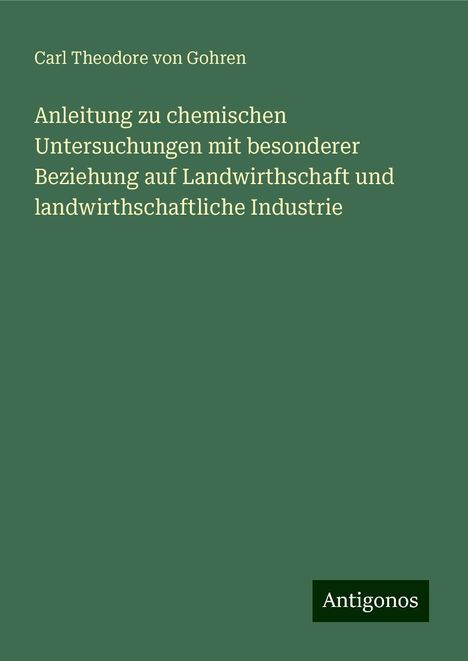 Carl Theodore Von Gohren: Anleitung zu chemischen Untersuchungen mit besonderer Beziehung auf Landwirthschaft und landwirthschaftliche Industrie, Buch