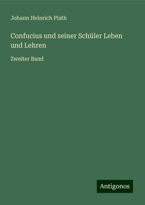 Johann Heinrich Plath: Confucius und seiner Schüler Leben und Lehren, Buch