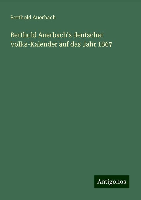 Berthold Auerbach: Berthold Auerbach's deutscher Volks-Kalender auf das Jahr 1867, Buch