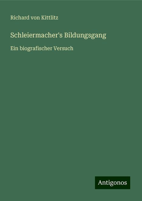 Richard von Kittlitz: Schleiermacher's Bildungsgang, Buch