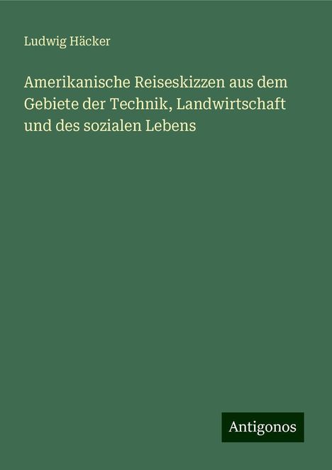 Ludwig Häcker: Amerikanische Reiseskizzen aus dem Gebiete der Technik, Landwirtschaft und des sozialen Lebens, Buch