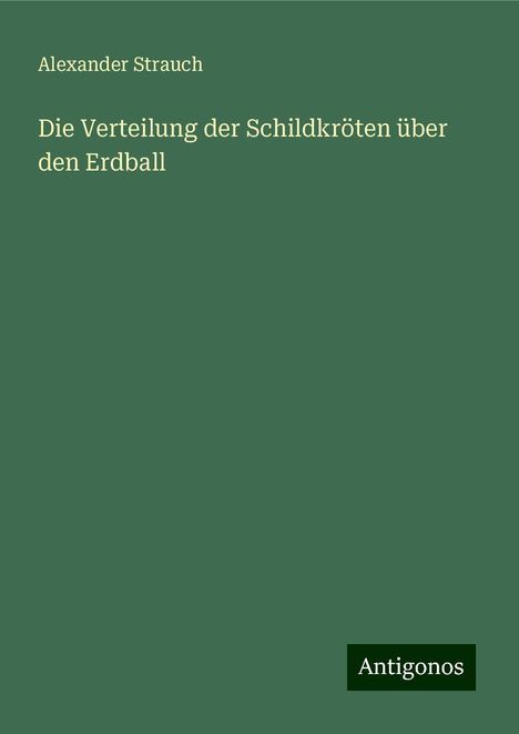 Alexander Strauch: Die Verteilung der Schildkröten über den Erdball, Buch