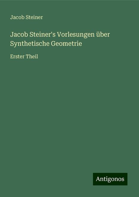 Jacob Steiner: Jacob Steiner's Vorlesungen über Synthetische Geometrie, Buch