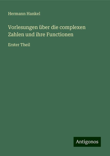 Hermann Hankel: Vorlesungen über die complexen Zahlen und ihre Functionen, Buch