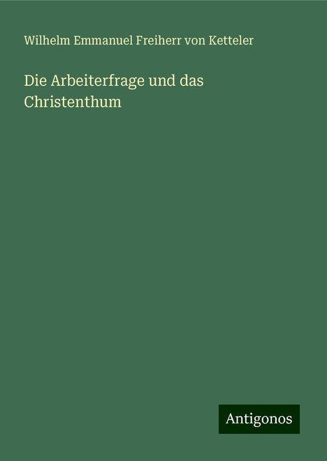 Wilhelm Emmanuel Freiherr Von Ketteler: Die Arbeiterfrage und das Christenthum, Buch