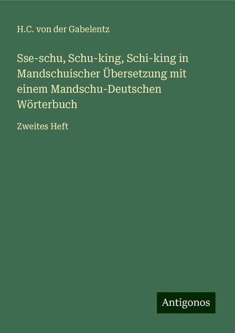 H. C. von der Gabelentz: Sse-schu, Schu-king, Schi-king in Mandschuischer Übersetzung mit einem Mandschu-Deutschen Wörterbuch, Buch