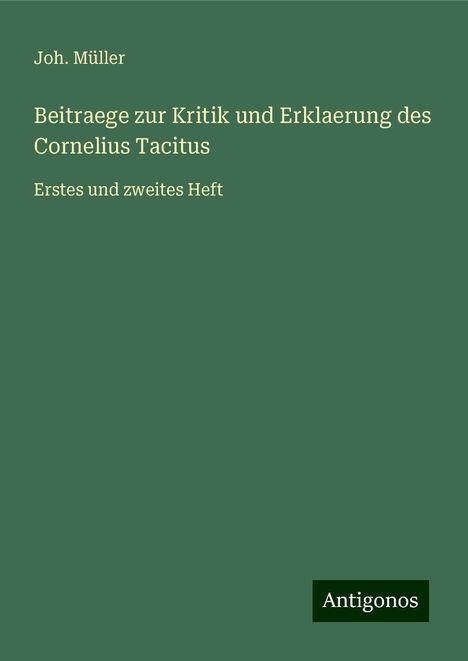 Joh. Müller: Beitraege zur Kritik und Erklaerung des Cornelius Tacitus, Buch