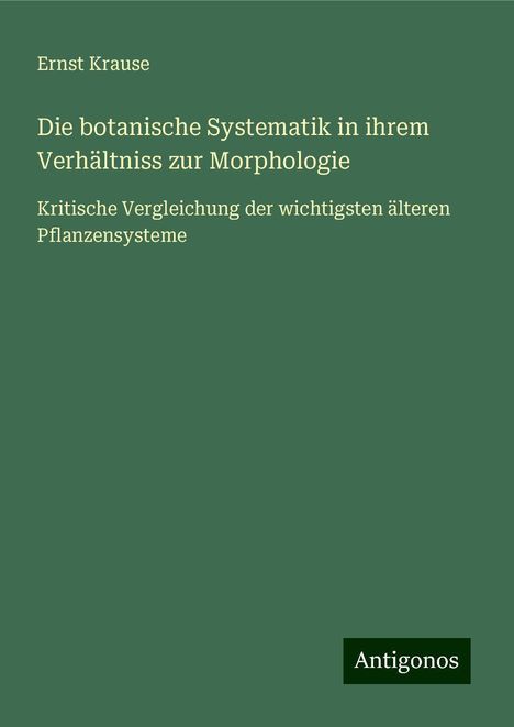 Ernst Krause: Die botanische Systematik in ihrem Verhältniss zur Morphologie, Buch