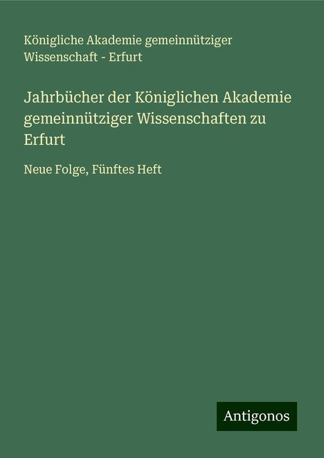 Königliche Akademie gemeinnütziger Wissenschaft - Erfurt: Jahrbücher der Königlichen Akademie gemeinnütziger Wissenschaften zu Erfurt, Buch