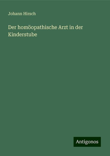 Johann Hirsch: Der homöopathische Arzt in der Kinderstube, Buch