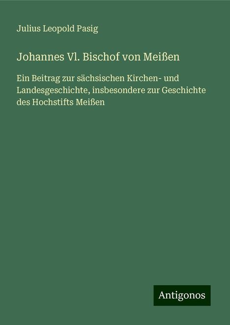 Julius Leopold Pasig: Johannes Vl. Bischof von Meißen, Buch