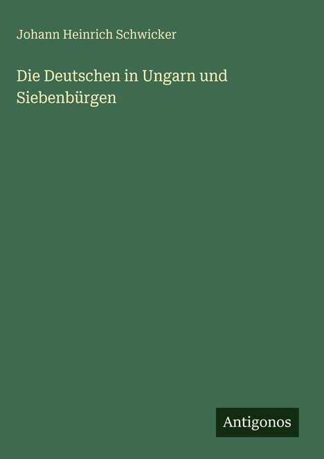 Johann Heinrich Schwicker: Die Deutschen in Ungarn und Siebenbürgen, Buch