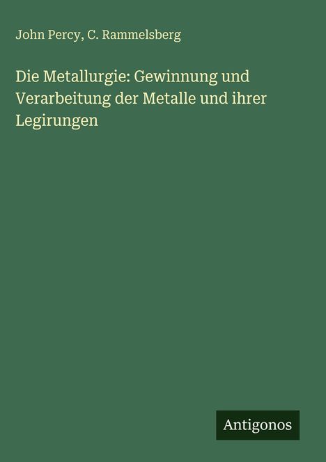 John Percy: Die Metallurgie: Gewinnung und Verarbeitung der Metalle und ihrer Legirungen, Buch
