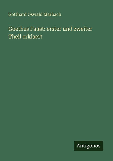 Gotthard Oswald Marbach: Goethes Faust: erster und zweiter Theil erklaert, Buch