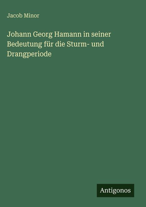 Jacob Minor: Johann Georg Hamann in seiner Bedeutung für die Sturm- und Drangperiode, Buch