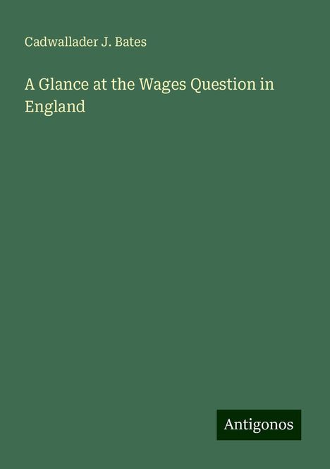 Cadwallader J. Bates: A Glance at the Wages Question in England, Buch