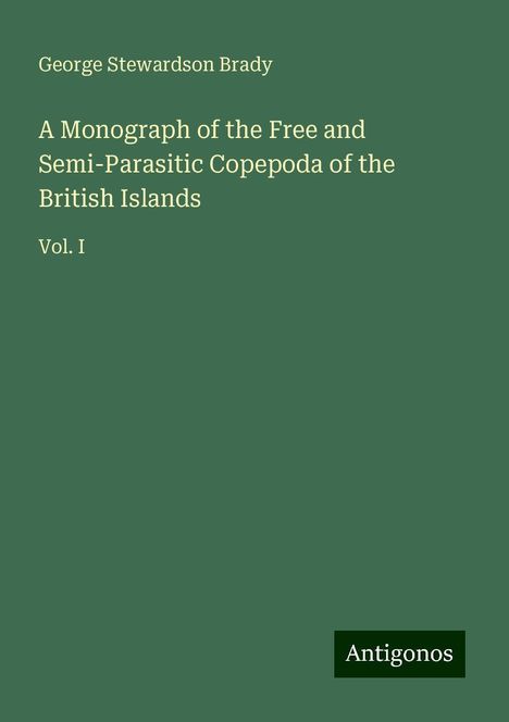 George Stewardson Brady: A Monograph of the Free and Semi-Parasitic Copepoda of the British Islands, Buch