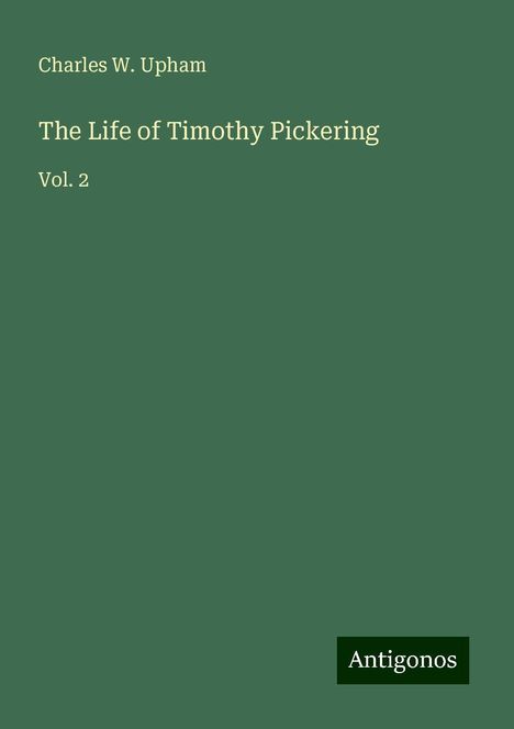 Charles W. Upham: The Life of Timothy Pickering, Buch