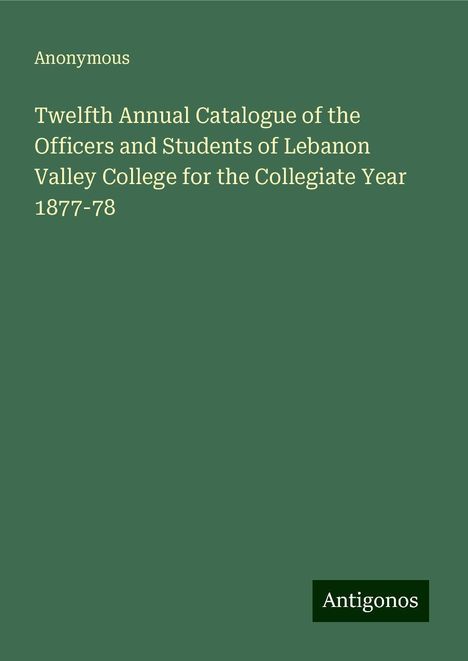 Anonymous: Twelfth Annual Catalogue of the Officers and Students of Lebanon Valley College for the Collegiate Year 1877-78, Buch