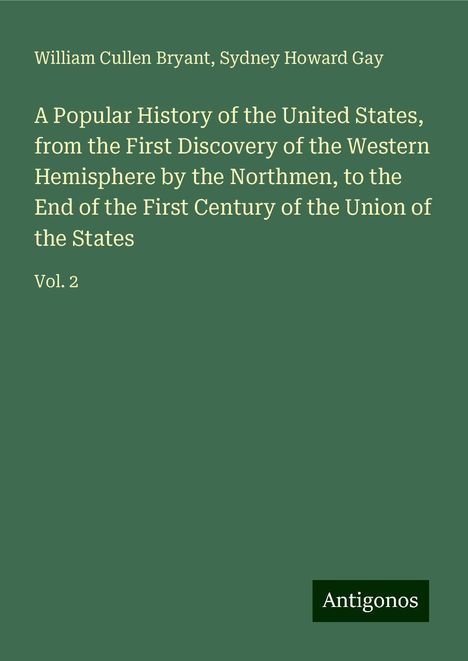 William Cullen Bryant: A Popular History of the United States, from the First Discovery of the Western Hemisphere by the Northmen, to the End of the First Century of the Union of the States, Buch