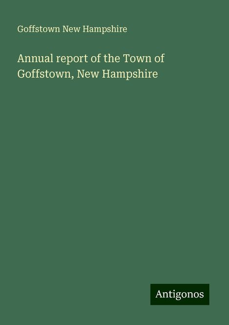 Goffstown New Hampshire: Annual report of the Town of Goffstown, New Hampshire, Buch