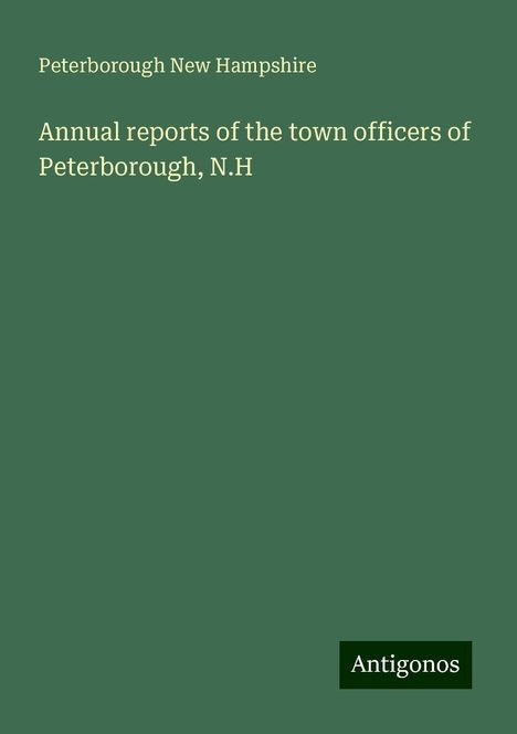 Peterborough New Hampshire: Annual reports of the town officers of Peterborough, N.H, Buch