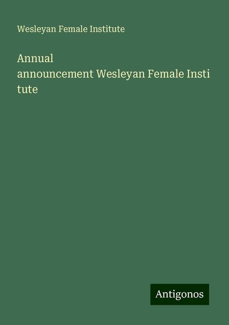 Wesleyan Female Institute: Annual announcementWesleyanFemaleInstitute, Buch