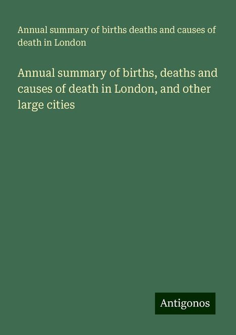 Annual summary of births deaths and causes of death in London: Annual summary of births, deaths and causes of death in London, and other large cities, Buch