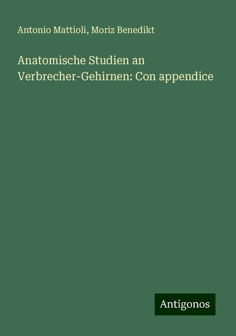 Antonio Mattioli: Anatomische Studien an Verbrecher-Gehirnen: Con appendice, Buch