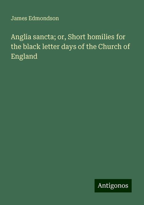 James Edmondson: Anglia sancta; or, Short homilies for the black letter days of the Church of England, Buch