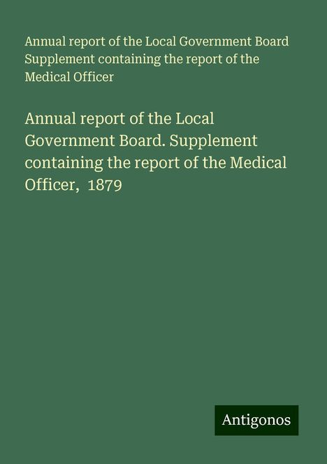 Annual report of the Local Government Board Supplement containing the report of the Medical Officer: Annual report of the Local Government Board. Supplement containing the report of the Medical Officer, 1879, Buch