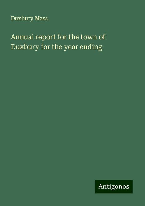 Duxbury Mass.: Annual report for the town of Duxbury for the year ending, Buch