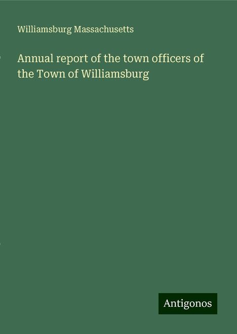 Williamsburg Massachusetts: Annual report of the town officers of the Town of Williamsburg, Buch