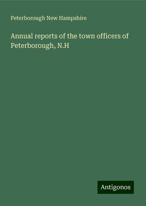 Peterborough New Hampshire: Annual reports of the town officers of Peterborough, N.H, Buch