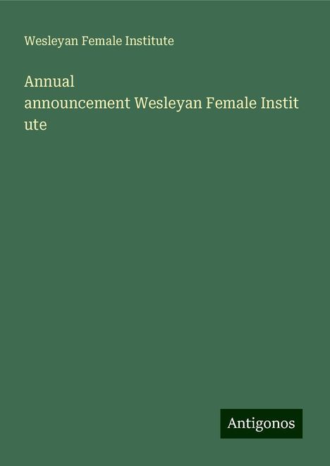 Wesleyan Female Institute: Annual announcementWesleyanFemaleInstitute, Buch