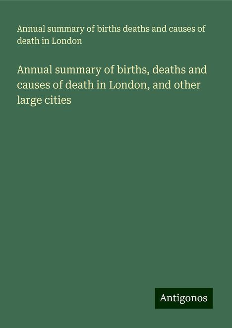 Annual summary of births deaths and causes of death in London: Annual summary of births, deaths and causes of death in London, and other large cities, Buch