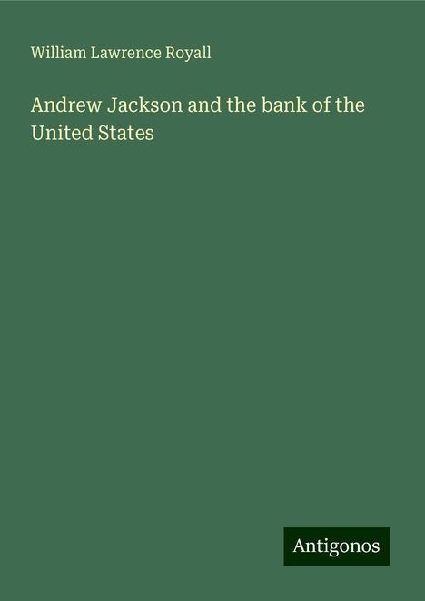 William Lawrence Royall: Andrew Jackson and the bank of the United States, Buch